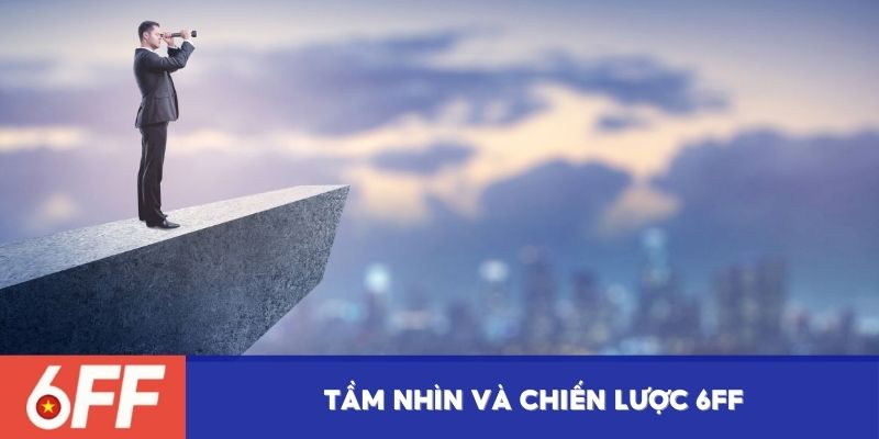 Tầm nhìn và chiến lược 6FF