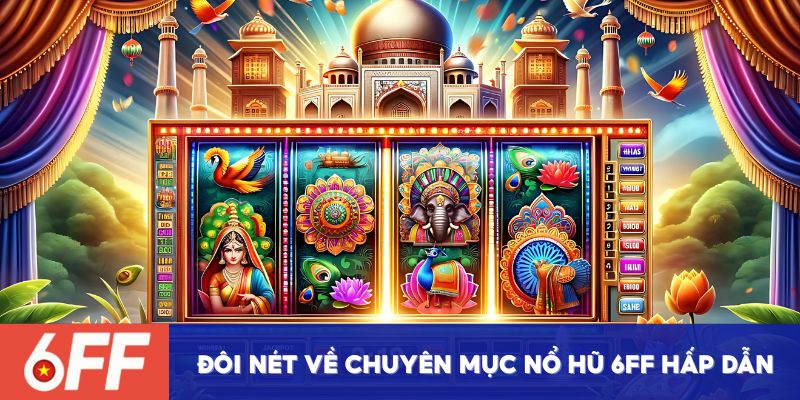 Đôi nét về chuyên mục nổ hũ 6FF hấp dẫn 