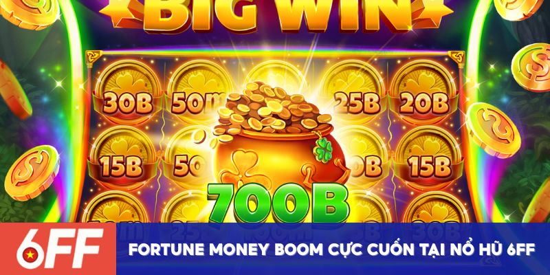 Fortune Money Boom cực cuốn tại nổ hũ 6FF 