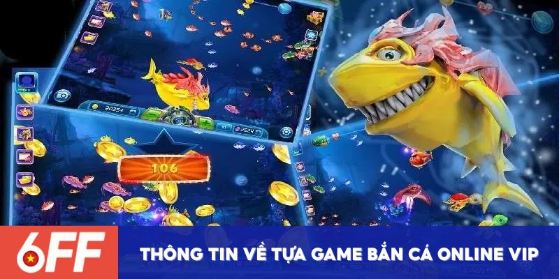 Khái quát thông tin về tựa game bắn cá online Vip