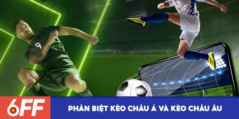 Phân biệt kèo châu Á và kèo châu Âu