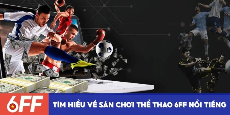 Tìm hiểu về sân chơi thể thao 6FF nổi tiếng
