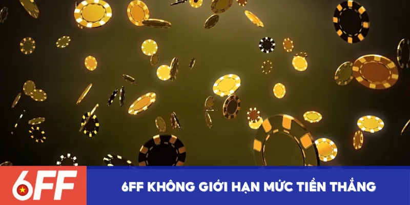 6FF không giới hạn mức tiền thắng