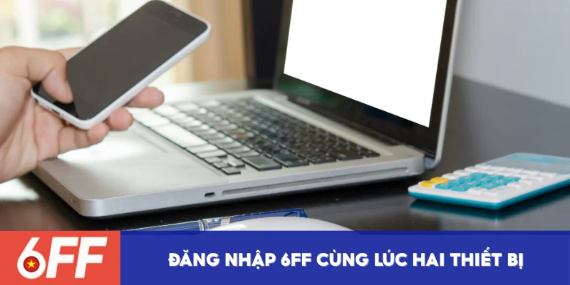 Đăng nhập 6FF từ 2 thiết bị
